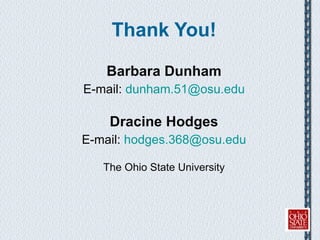 Thank You! Barbara Dunham E-mail:  [email_address] Dracine Hodges E-mail:  [email_address] The Ohio State University 