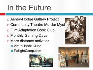 In the Future<br />Ashby-Hodge Gallery Project<br />Community Theatre Murder Mystery <br />Film Adaptation Book Club<br />...