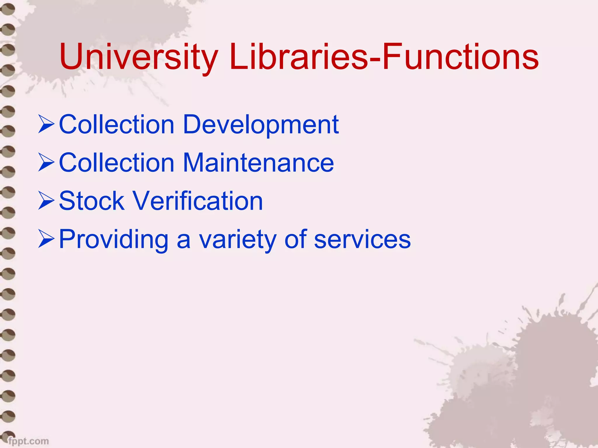 University Libraries-Functions
Collection Development
Collection Maintenance
Stock Verification
Providing a variety of services
 