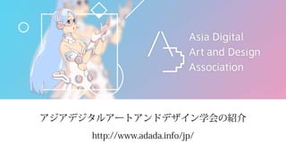 http://www.adada.info/jp/
アジアデジタルアートアンドデザイン学会の紹介
 