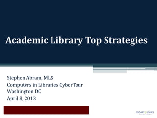 Academic Library Top Strategies


Stephen Abram, MLS
Computers in Libraries CyberTour
Washington DC
April 8, 2013
 