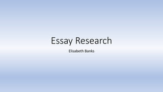 Essay Research
Elisabeth Banks
 