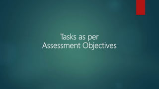 Tasks as per
Assessment Objectives
 