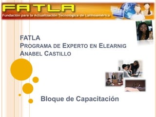 FATLAPrograma de Experto en ElearnigAnabel Castillo Bloque de Capacitación 