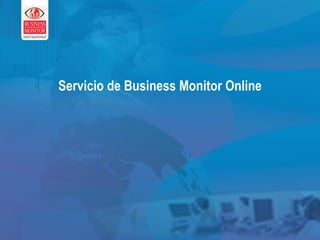 This can be your title page Servicio de Business Monitor Online 