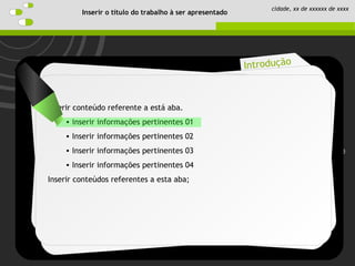 Introduction
Objective
Schedule
Perspective
Introdução
Inserir o título do trabalho à ser apresentado
cidade, xx de xxxxxx de xxxx
Inserir conteúdo referente a está aba.
• inserir informações pertinentes 01
• Inserir informações pertinentes 02
• Inserir informações pertinentes 03
• Inserir informações pertinentes 04
Inserir conteúdos referentes a esta aba;
 