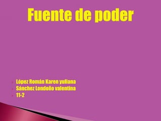    López Román Karen yuliana
   Sánchez Londoño valentina
   11-2
 