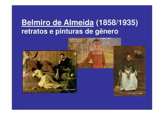 Belmiro de Almeida (1858/1935)
retratos e pinturas de gênero