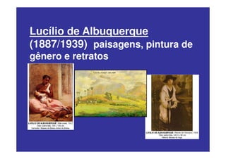 Lucílio de Albuquerque
(1887/1939) paisagens, pintura de
gênero e retratos