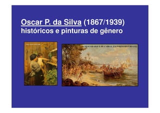 Oscar P. da Silva (1867/1939)
históricos e pinturas de gênero