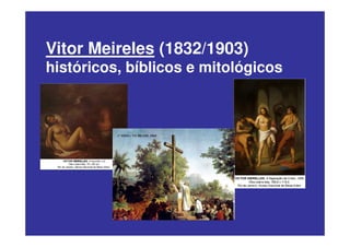 Vitor Meireles (1832/1903)
históricos, bíblicos e mitológicos