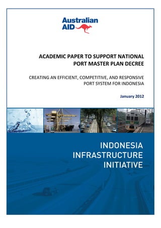 TECHNICAL PAPER TO SUPPORT NPMP DECREE




    ACADEMIC PAPER TO SUPPORT NATIONAL
               PORT MASTER PLAN DECREE

CREATING AN EFFICIENT, COMPETITIVE, AND RESPONSIVE
                        PORT SYSTEM FOR INDONESIA

                                                  January 2012
 