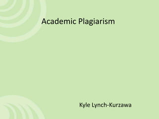 Academic Plagiarism
Kyle Lynch-Kurzawa
 