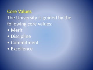 Core Values
The University is guided by the
following core values:
• Merit
• Discipline
• Commitment
• Excellence
 