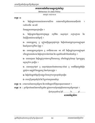saklviTüal½yExµrbec©kviTüanigRKb;RKg
                                    eKalkarN_riyabTkñúgfañk;sikSa
                                          Behaviour In class Policy
                                                     elxkUd³ 009>K>s>G
maRta 1³
          k- nisSitRtUveKarBeBlevlatamkalviPaK rbs;saklviTüal½yeGay)anmWugma:t; .
          krNImkyWt 15 naTI
          minGnuBaØateGaycUleroneLIy .
          x- nisSitRtUvykcitþTukdak;eronsURt rkSavin½y sNþab;Fñab; reboberobry nig
          mineFVIGVIeGayrMxan dl;mitþPkþi .
          K- eBlsa®sþacarü b¤ ePJóvGeBa¢IjcUlkñúgfñak;eron nisSitTaMgGs;RtUvrkSaPaBes¶óms¶at;
          nigsEmþgGakb,kiriya éføfñÚr .
          X- eBlsa®sþacarüGvtþman b¤ mkyWtry³eBl 15 naTI nisSitRtUvrkSaPaBes¶óms¶at;
          ehIyRtYveGaytMNag nisSitmañk;mkTMnak;TMng nig TTYlB½t’manBIkariyal½ysikSa .
          g- eBlecjelg nisSitRtUvRbkan;Gakb,kiriyasmrmü ehIyminRtUvRbElgKña ERskLÚLab¤
          eQøaHRbEkk KñaeLIy .
          c- eBlecjeRkAfñak; b¤ ecjeTApÞHmunema:gedaymanFur³caM)ac; b¤ manCMgWpÞal;xøÜnnisSit
          RtUvsMukar GnuBaØati BIsa®sþacarü EdlkMBugbeRgon .
          q- nisSitminRtUvnaMmitþPkþirbs;xøÜn BIxageRkAmkkñúgbnÞb;sikSaeLIy
          C- hameRbIR)as;TUrs½BÞéd nig viTüúTak;TgkñúgeBlsikSa
maRta 2 ³ eKalkarN_enHmanRbsiT§PaB nig CaKtiyutþcab;BIéf¶cuHhtßelxaenHteTA .
maRta 3 ³ RKb;EpñkTaMgGs;énsaklviTüal½y RtUvshkarN_KñaGnuvtþn¾eGaymanRbsiT§PaBx<s; .
                                                            eFVIenARkugRBHsIhnu/éf¶TI>>>>>>>>>>>>>>>>>>>Ex>>>>>>>>>>>>>>>>qñaM>>>>>>>>>>>>>>>
                                                                                              saklviTüaFikar




RtYtBinitünigGnum½tedayRkumRbwkSakic©bNÐitsPaGb;rM                23                                 eKalneya)aysikSaFikar
 