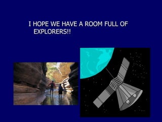 I HOPE WE HAVE A ROOM FULL OF EXPLORERS!! 