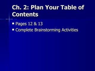 Ch. 2: Plan Your Table of Contents Pages 12 & 13 Complete Brainstorming Activities 