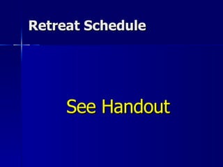 Retreat Schedule See Handout 