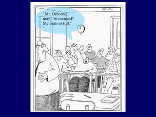 “ Mr. Osborne, may I be excused?  My brain is full.” 