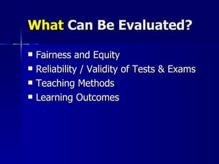 What  Can Be Evaluated? Fairness and Equity Reliability / Validity of Tests & Exams Teaching Methods Learning Outcomes 