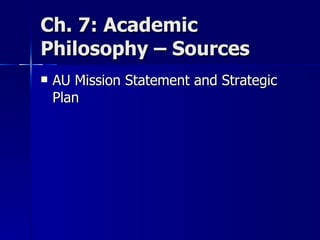 Ch. 7: Academic Philosophy – Sources  AU Mission Statement and Strategic Plan 