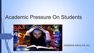 Academic Pressure On Students
HANISHA AKOLIYA (01)
1
3/3/2018
 