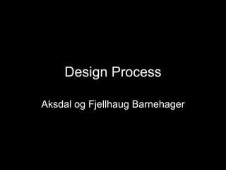 Design Process Aksdal og Fjellhaug Barnehager 