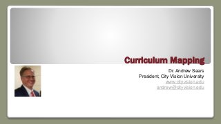 Curriculum Mapping
Dr. Andrew Sears
President, City Vision University
www.cityvision.edu
andrew@cityvision.edu
 