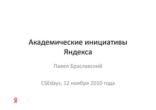 Академические инициативыАкадемические инициативы 
Яндексад
Павел БраславскийПавел Браславский
CSEdays, 12 ноября 2010 года
 