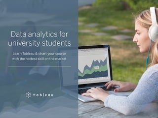 Data analytics for
university students
Learn Tableau & chart your course
with the hottest skill on the market
 