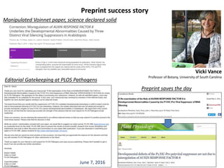 Vicki Vance
Professor of Botany, University of South Carolina
Preprint success story
June 7, 2016
Editorial Gatekeeping at PLOS Pathogens
Manipulated Voinnet paper, science declared solid
Preprint saves the day
 