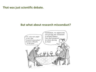 That was just scientific debate.
But what about research misconduct?
 