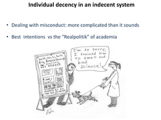 Individual decency in an indecent system
• Dealing with misconduct: more complicated than it sounds
• Best intentions vs the “Realpolitik” of academia
 