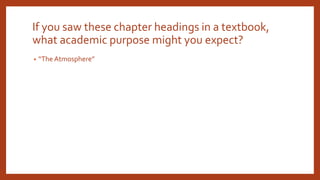 If you saw these chapter headings in a textbook,
what academic purpose might you expect?
• “The Atmosphere”
 