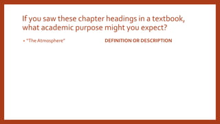 If you saw these chapter headings in a textbook,
what academic purpose might you expect?
• “The Atmosphere” DEFINITION OR DESCRIPTION
 