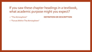 If you saw these chapter headings in a textbook,
what academic purpose might you expect?
• “The Atmosphere” DEFINITION OR DESCRIPTION
• “Forces WithinThe Atmosphere”
 