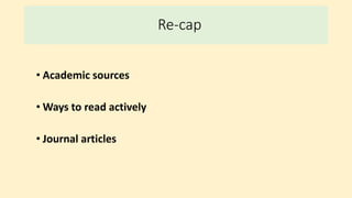 Re-cap
• Academic sources
• Ways to read actively
• Journal articles
 