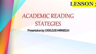 ACADEMIC READING
STATEGIES
Presentationby:CASYLOUB.MARAGGUN
 