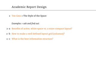 Academic Report Design


  2 The Grid > The Style of the Space


     Examples > ask and find out:

2 · a Benefits of active, white space vs. a more compact layout?

2 · b How to make a well defined layout grid (columns)?

2 · c What is the best information structure?
 