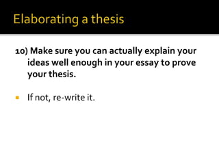10) Make sure you can actually explain your
ideas well enough in your essay to prove
your thesis.
 If not, re-write it.
 