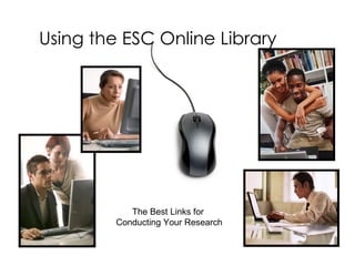 Using the ESC Online Library The Best Links for  Conducting Your Research 