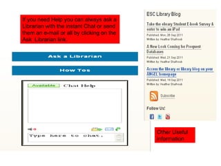 If you need Help you can always ask a Librarian with the instant Chat or send them an e-mail or all by clicking on the Ask  Librarian link.  Other Useful information 
