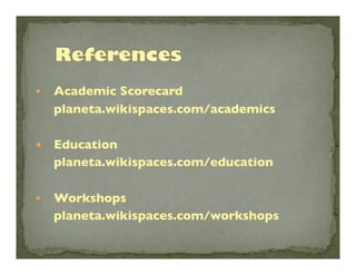 § 

Academic Scorecard	

	

planeta.wikispaces.com/academics	


— 

Education	

	

planeta.wikispaces.com/education	


§ 

Workshops	

	

planeta.wikispaces.com/workshops	


 