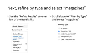 Next, refine by type and select “magazines”
• See the “Refine Results” column
left of the Results list
• Scroll down to “Filter by Type”
and select “magazines”
 