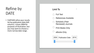 Refine by
DATE
• FURTHER refine your results
list by publication date (left
column). I chose 2004 for
purposes of illustration, but
you may want to choose a
more narrow date range.
 