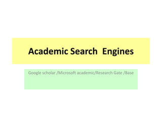 Academic Search Engines
Google scholar /Microsoft academic/Research Gate /Base
 