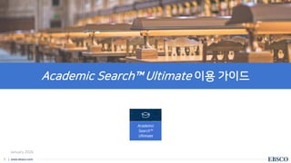 | www.ebsco.com
1
Academic Search™ Ultimate 이용 가이드
January 2020
 