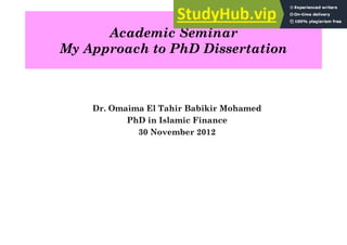 Academic Seminar
My Approach to PhD Dissertation
Dr. Omaima El Tahir Babikir Mohamed
PhD in Islamic Finance
30 November 2012
 