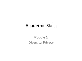 Academic Skills 
Module 1: 
Diversity. Privacy  