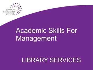 Academic Skills For Management LIBRARY SERVICES 